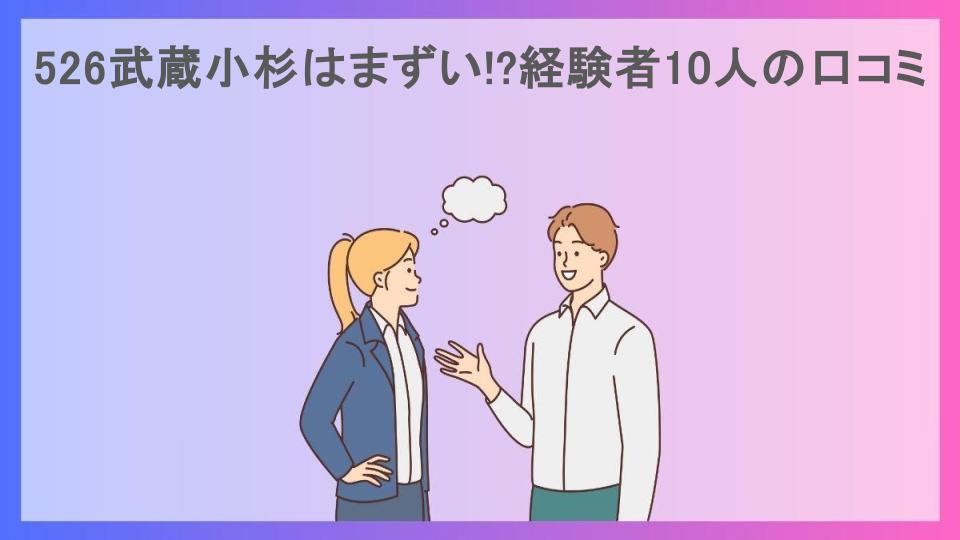 526武蔵小杉はまずい!?経験者10人の口コミ